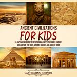 Ancient Civilizations for Kids: A Captivating Guide to Mesopotamia, Egypt, the Early Chinese Civilization, the Maya, Ancient Greece, and Ancient Rome