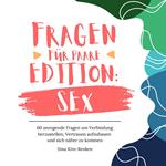 Fragen für Paare Edition Sex | 60 anregende Fragen um Verbindung herzustellen, Vertrauen aufzubauen und sich näher zu kommen