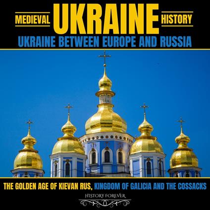 Medieval Ukraine History: Ukraine Between Europe And Russia