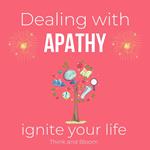 Dealing with apathy Ignite your life Coaching sessions & meditations From emptiness to empowerment