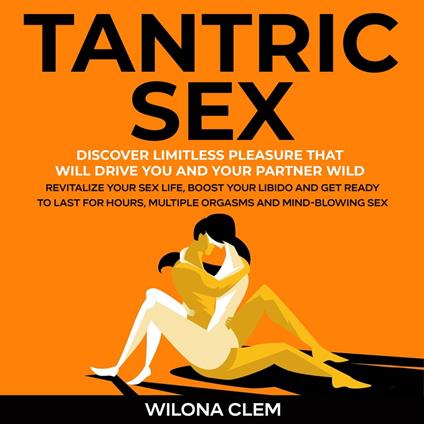 Tantric Sex: Discover Limitless Pleasure that will Drive You and Your Partner Wild