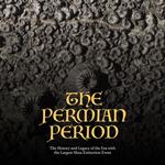 Permian Period, The: The History and Legacy of the Era with the Largest Mass Extinction Event