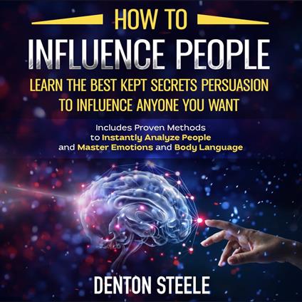 How to Influence People: Learn the Best Kept Secrets of Persuasion to Influence Anyone You Want