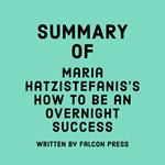 Summary of Maria Hatzistefanis’s How to Be an Overnight Success