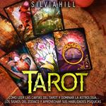 Tarot: Cómo leer las cartas del tarot y dominar la astrología, los signos del Zodiaco y aprovechar sus habilidades psíquicas