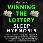 Winning The Lottery Sleep Hypnosis: How To Win The Lottery With The Law Of Attraction Using Powerful Luck Affirmations