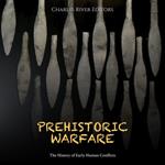 Prehistoric Warfare: The History of Early Human Conflicts