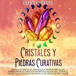 Cristales y piedras curativas: Desde los cristales, minerales y piedras preciosas imprescindibles para los diferentes signos del zodiaco, hasta cómo utilizar una rejilla de cristales para sanar