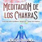 Meditación de los Chakras: Una guía para equilibrar, despertar y sanar sus chakras