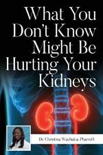 What You Don't Know Might Be Hurting Your Kidneys