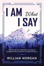 I Am What I Say: The 100 Day I Am Affirmation Devotional