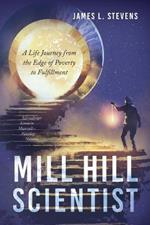 Mill Hill Scientist: A Life Journey from the Edge of Poverty to Fulfillment