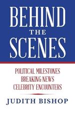 Behind the Scenes: Political Milestones - Breaking News - Celebrity Encounters