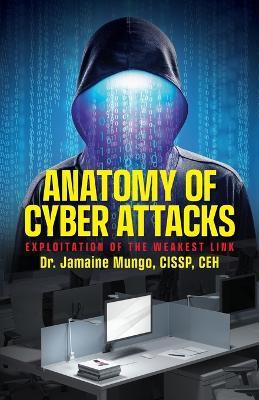 Anatomy of Cyber Attacks: Exploitation of the Weakest Link - Cissp Ceh Mungo - cover