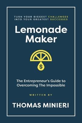 Lemonade Maker: The Entrepreneur's Guide to Overcoming the Impossible - Thomas Minieri - cover