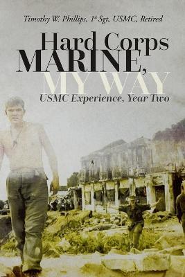 Hard Corps Marine, My Way: USMC Experience, Year Two - Timothy Wynn Phillips - cover