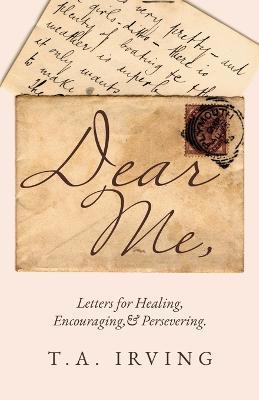 Dear Me,: Letters for Healing, Encouraging, and Persevering. - T a Irving - cover