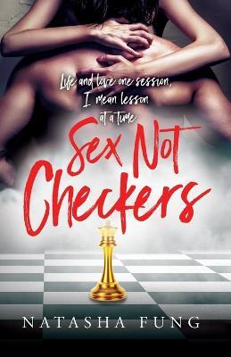 Sex Not Checkers: Life & love one session, I mean lesson at a time - Natasha Fung - cover