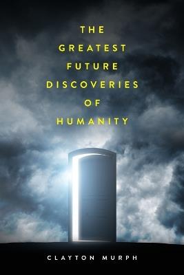 The Greatest Future Discoveries of Humanity - Clayton Murph - cover