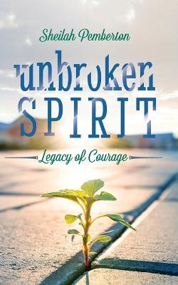 Unbroken Spirit: Legacy of Courage - Sheilah Pemberton - cover