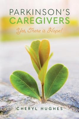 Parkinson's Caregivers: Yes, there is Hope! - Cheryl Hughes - cover