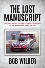 The Lost Manuscript: The True Story of One Year In The World of Professional Drag Racing