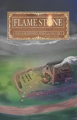 Flame Stone: Age of Scattered Morals Volume I - Luke K Fundak - cover