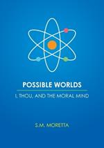 Possible Worlds - I, Thou, and the Moral Mind