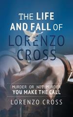 The Life and Fall of Lorenzo Cross: Murder or Not Murder you Make the Call