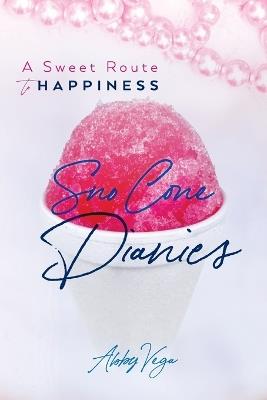 Sno-Cone Diaries: A Sweet Route to Happiness - Abby Vega - cover