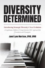 Diversity Determined: Introducing Strategic Diversity's Next Evolution - A Legitimate, Holistic, & Comprehensive DEI Approach for Executives and Strategists