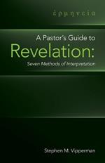 A Pastor's Guide to Revelation: Seven Methods of Interpretation