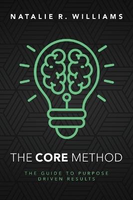 The CORE Method: The Guide to Purpose Driven Results - Natalie R Williams - cover