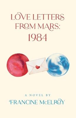 Love Letters From Mars: 1984 - Francine McElroy - cover