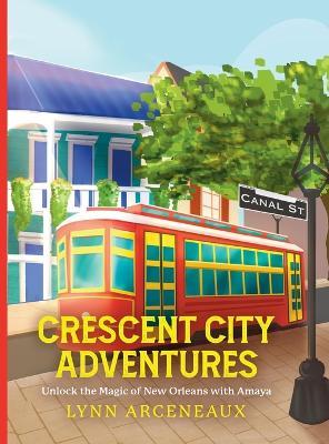 Crescent City Adventures: Unlock the Magic of New Orleans with Amaya - Lynn Arceneaux - cover