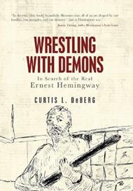 Wrestling with Demons: In Search of the Real Ernest Hemingway