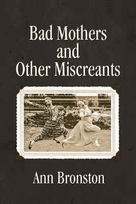 Bad Mothers and Other Miscreants - Ann Bronston - cover