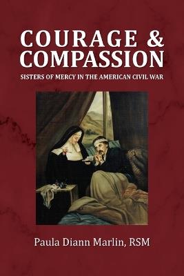 Courage and Compassion: Sisters of Mercy in the American Civil War - Paula DiAnn Marlin - cover