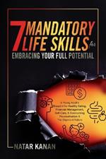 7 Mandatory Life Skills for Embracing Your Full Potential: A Young Adult's Blueprint for Healthy Eating, Financial Management, Self-Care & Overcoming Procrastination & the Stigma of Failure