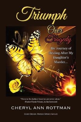 Triumph Over Tragedy: My Journey of Healing After My Daughter's Murder - Cheryl Ann Rottman - cover