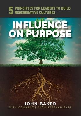 Influence On Purpose: 5 Principles for Leaders to Build Regenerative Cultures - John Baker - cover