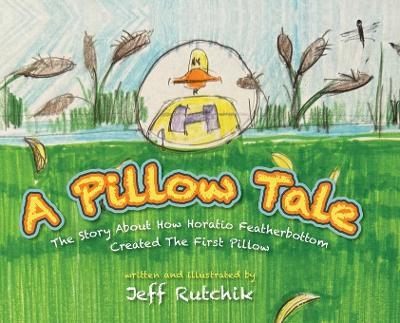 A Pillow Tale: The Story About How Horatio Featherbottom Created The First Pillow - Jeff Rutchik - cover