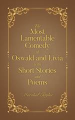 The Most Lamentable Comedy of Oswald and Livia with Short Stories and Poems