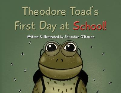 Theodore Toad's First Day at School! - Sebastian O'Banion - cover