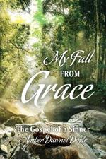 My Fall From Grace: The Gospel of a Sinner