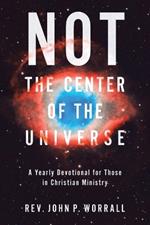NOT the Center of the Universe: A yearly devotional for those in Christian ministry