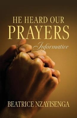 He Heard Our Prayers: Informative - Beatrice Nzayisenga - cover