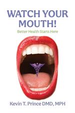 Watch Your Mouth!: Better Health Starts Here