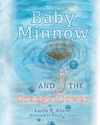 Baby Minnow and The Orange Flower - Leslie P Alleva - cover