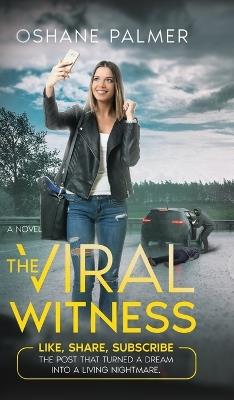 The Viral Witness: Like, Share, Subscribe - The Post That Turned A Dream Into A Living Nightmare. - Oshane Palmer - cover